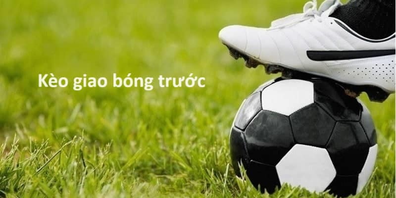 Kèo giao bóng trước có những gì? Các mẹo đặt cược chuẩn nhất